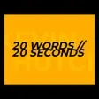 20 WORDS // 20 SECONDS