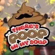 Theres Poop in my Soup