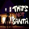 Thats Not Santa